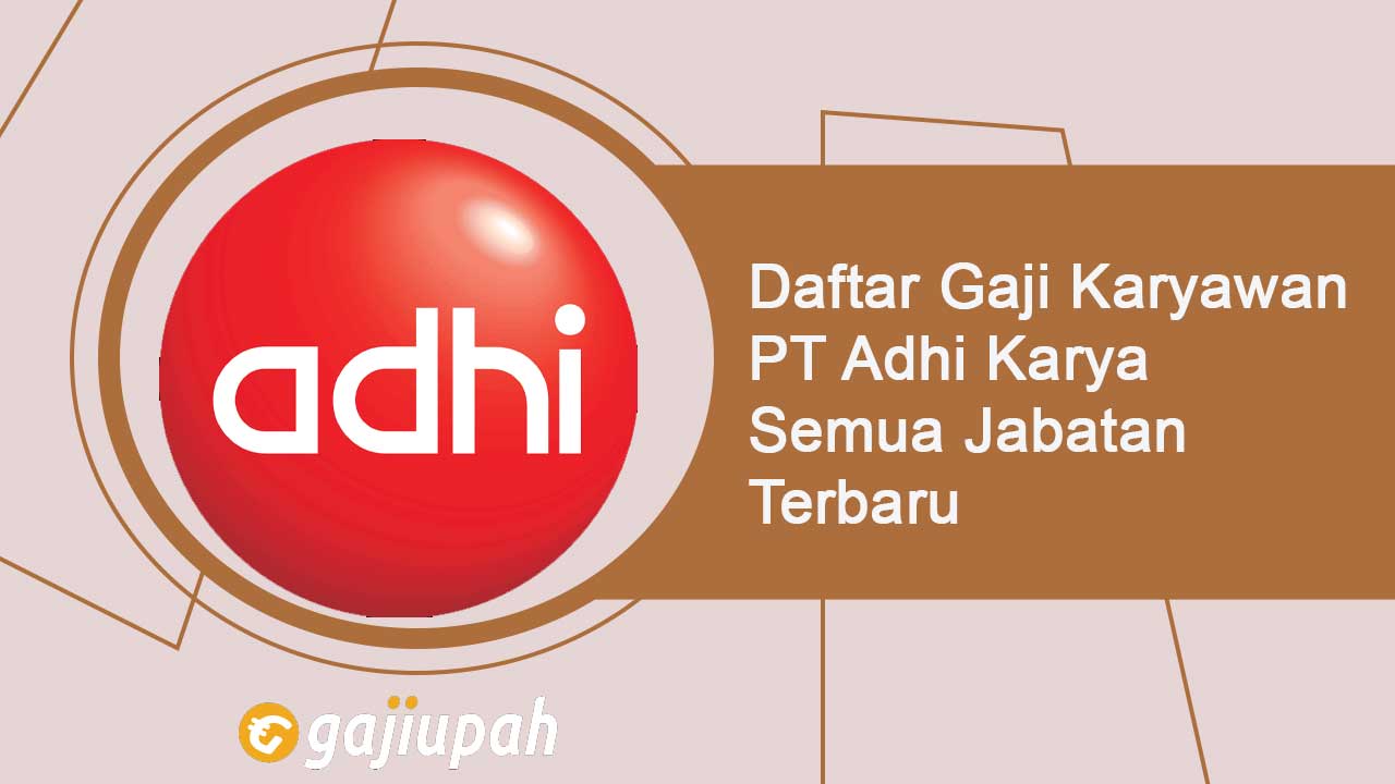 Daftar Gaji Karyawan PT Adhi Karya Semua Jabatan Terbaru