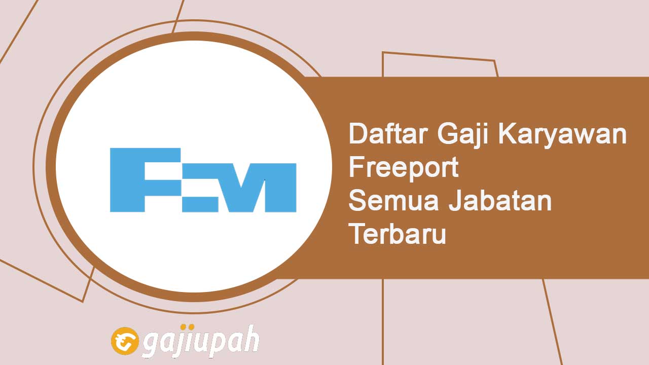 Gaji Karyawan Freeport Semua Jabatan Terbaru