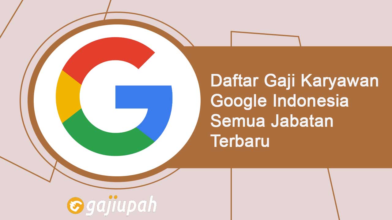 Gaji Karyawan Google Indonesia Semua Jabatan Terbaru