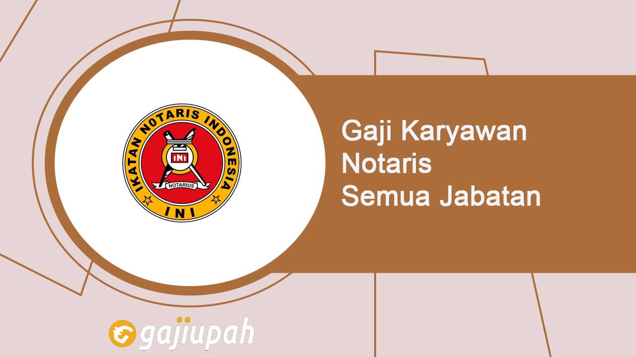 Gaji Karyawan Notaris Semua Jabatan Terbaru