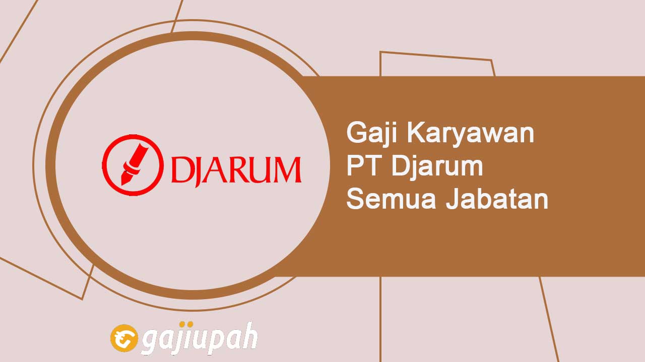 Gaji Karyawan PT Djarum Semua Jabatan Terbaru