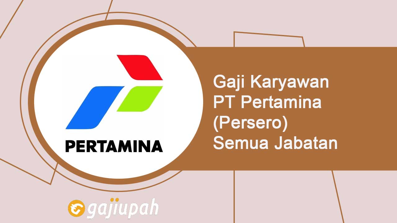 Gaji Karyawan PT Pertamina (Persero) Semua Jabatan Terbaru