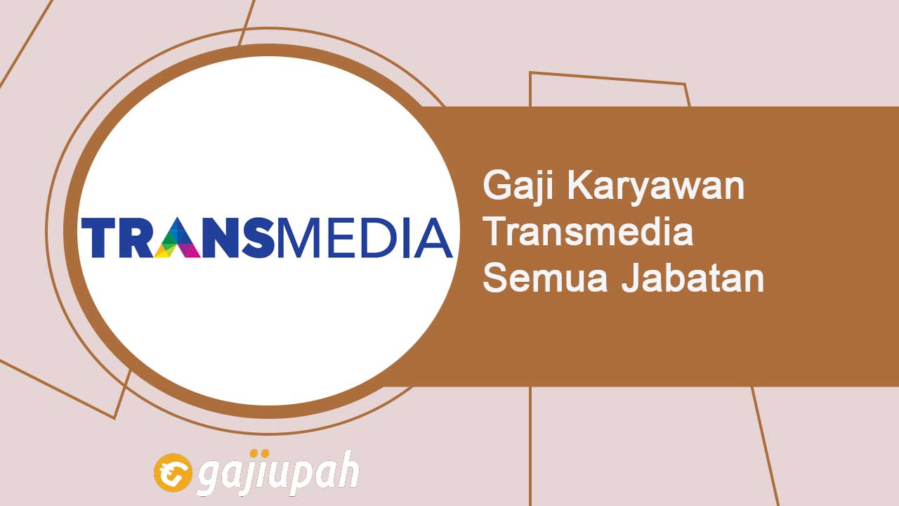 Gaji Karyawan Transmedia Semua Jabatan Terbaru