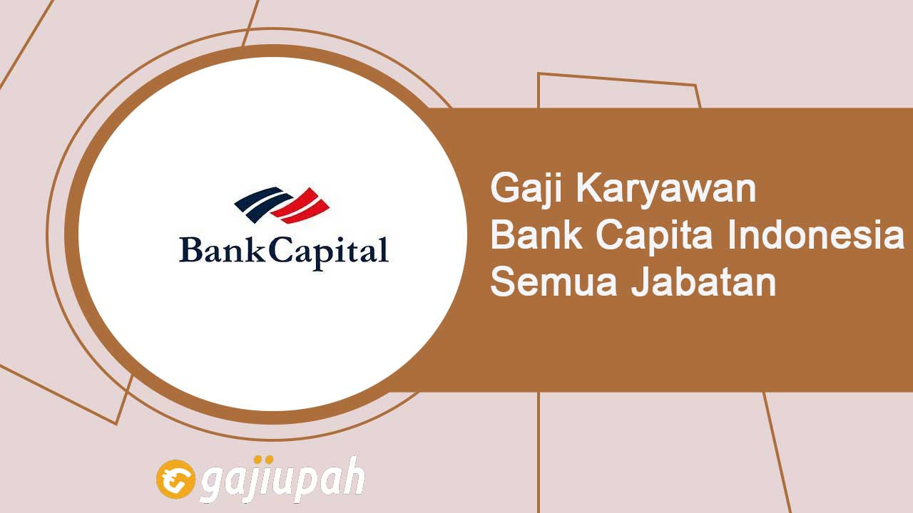 Gaji Pegawai Bank Capital Indonesia Tbk (BACA) Semua Jabatan Terbaru