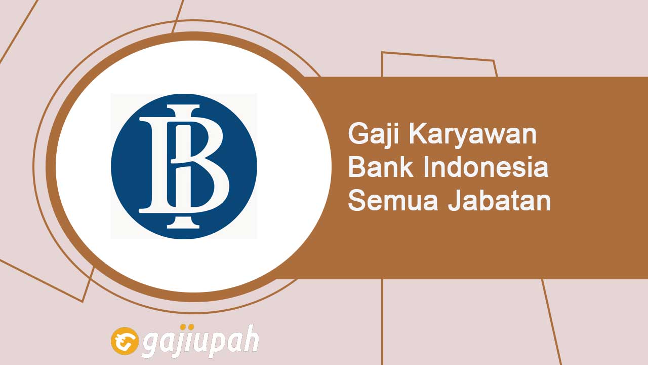 Gaji Pegawai Bank Indonesia Semua Jabatan Terbaru