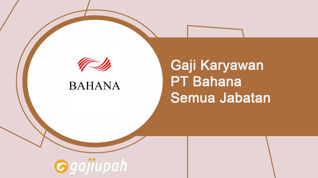 Gaji Karyawan PT Bahana (Persero) Semua Jabatan Terbaru