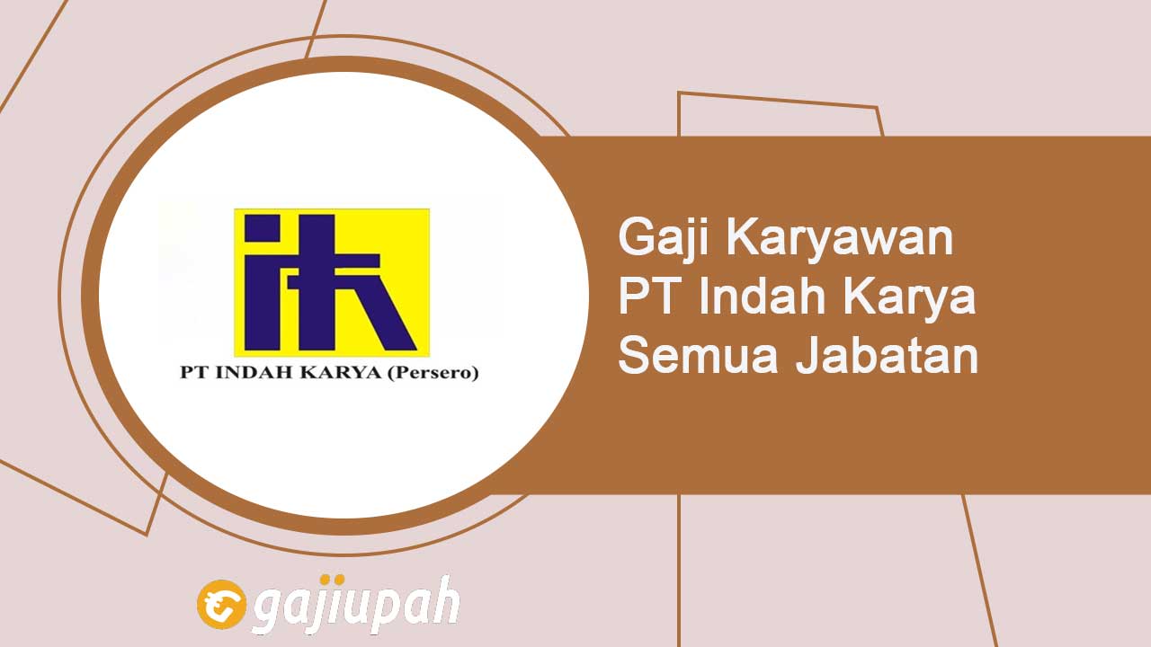 Gaji Karyawan PT Indah Karya (Persero) Semua Jabatan Terbaru