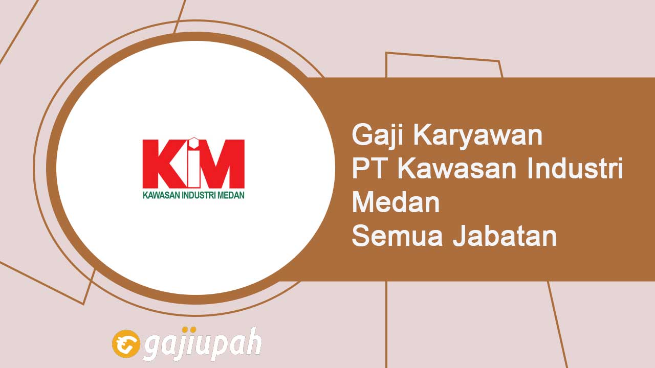 Gaji Karyawan PT Kawasan Industri Medan (Persero) Semua Jabatan Terbaru