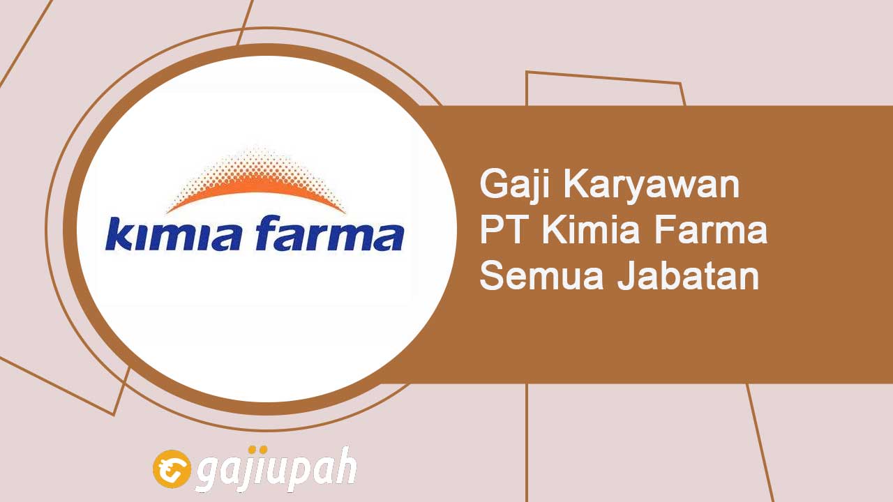 Gaji Karyawan PT Kimia Farma (Persero) Tbk Semua Jabatan Terbaru