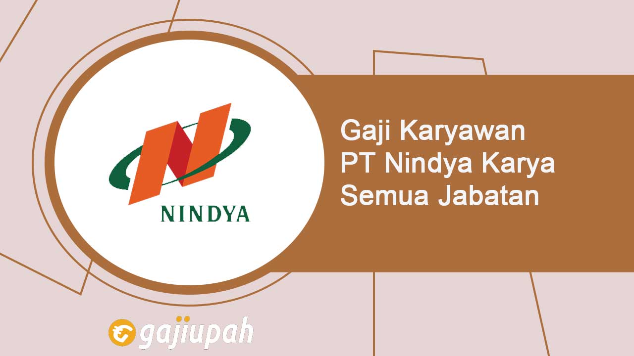 Gaji Karyawan PT Nindya Karya Semua Jabatan Terbaru