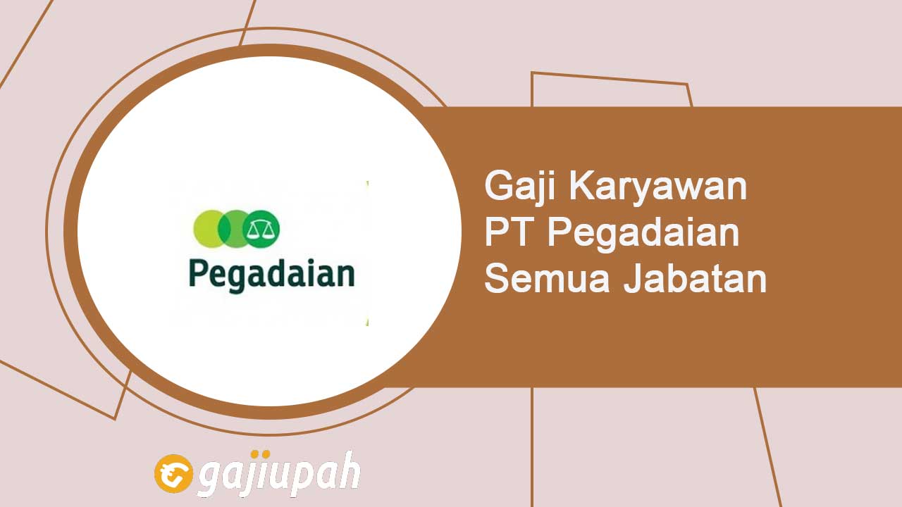 Gaji Karyawan PT Pegadaian (Persero) Semua Jabatan Terbaru