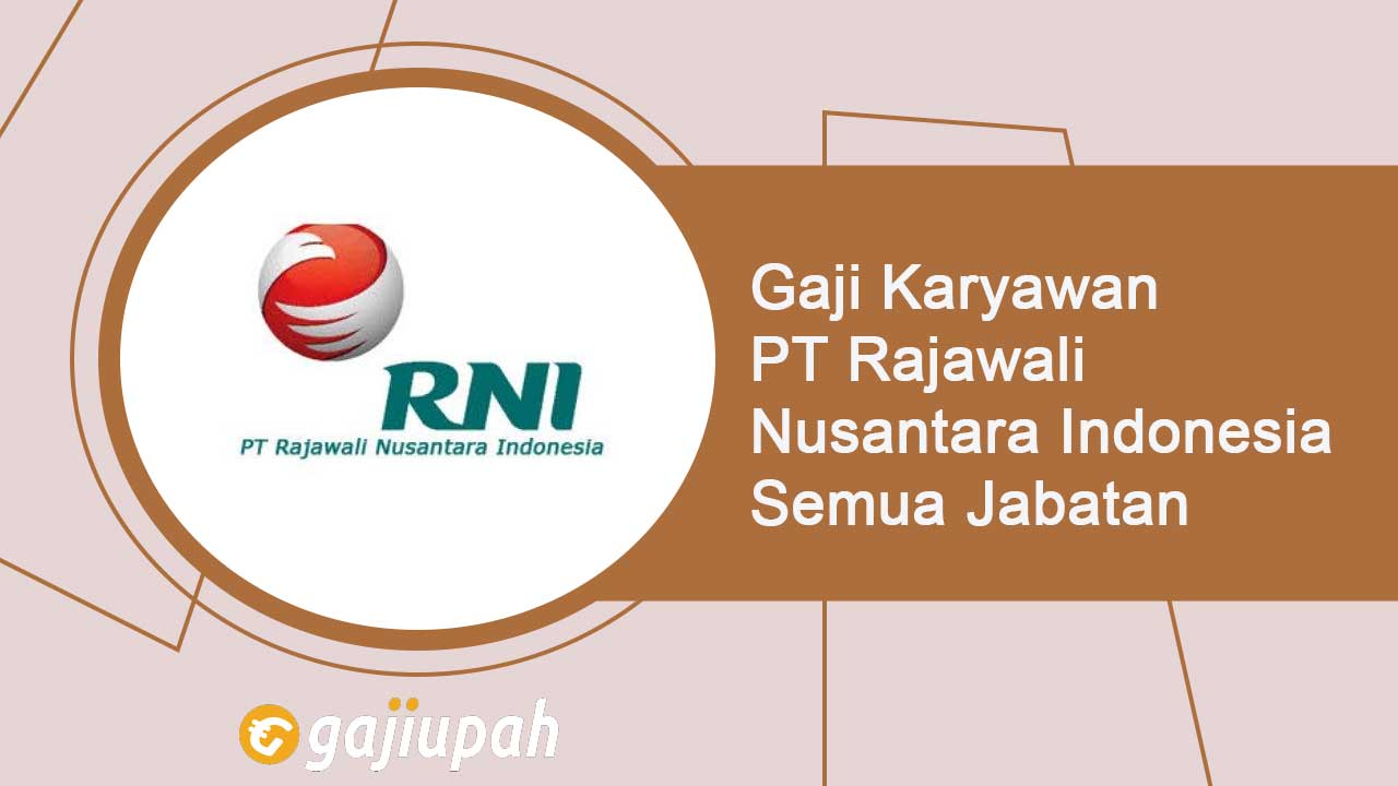 Gaji Karyawan PT Rajawali Nusantara Indonesia (Persero) Semua Jabatan Terbaru