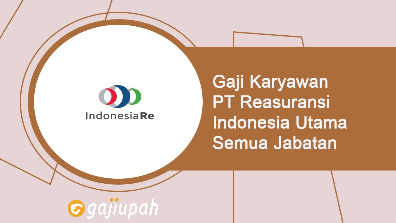 Gaji Karyawan PT Reasuransi Indonesia Utama (Persero) Semua Jabatan Terbaru