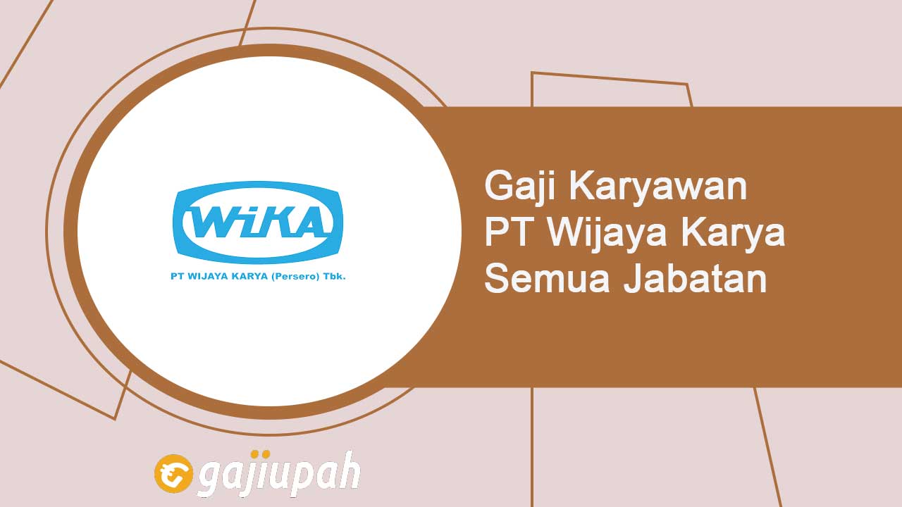 Gaji Karyawan PT Wijaya Karya (Persero) Tbk Semua Jabatan Terbaru